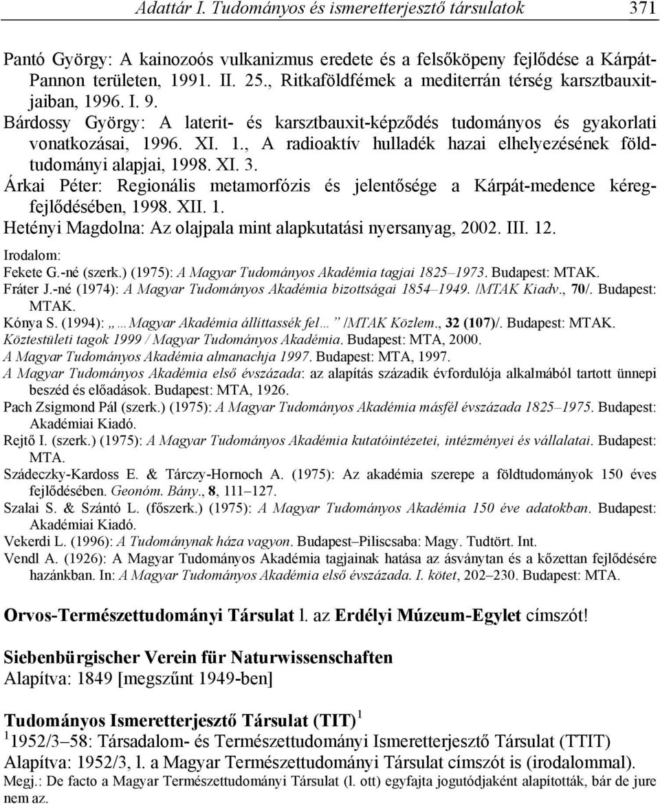 XI. 3. Árkai Péter: Regionális metamorfózis és jelentősége a Kárpát-medence kéregfejlődésében, 1998. XII. 1. Hetényi Magdolna: Az olajpala mint alapkutatási nyersanyag, 2002. III. 12. Fekete G.