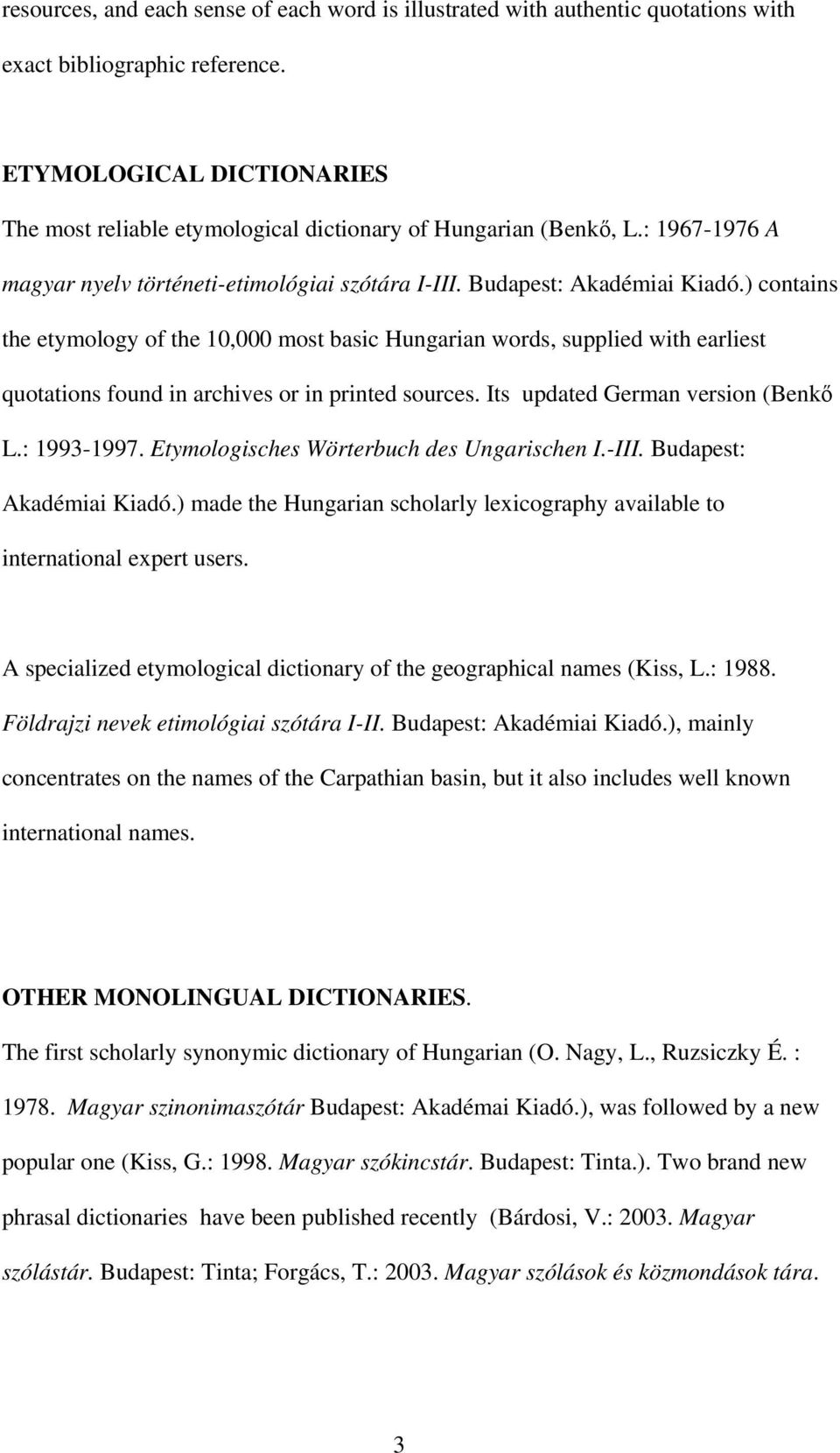 ) contains the etymology of the 10,000 most basic Hungarian words, supplied with earliest quotations found in archives or in printed sources. Its updated German version (Benkő L.: 1993-1997.