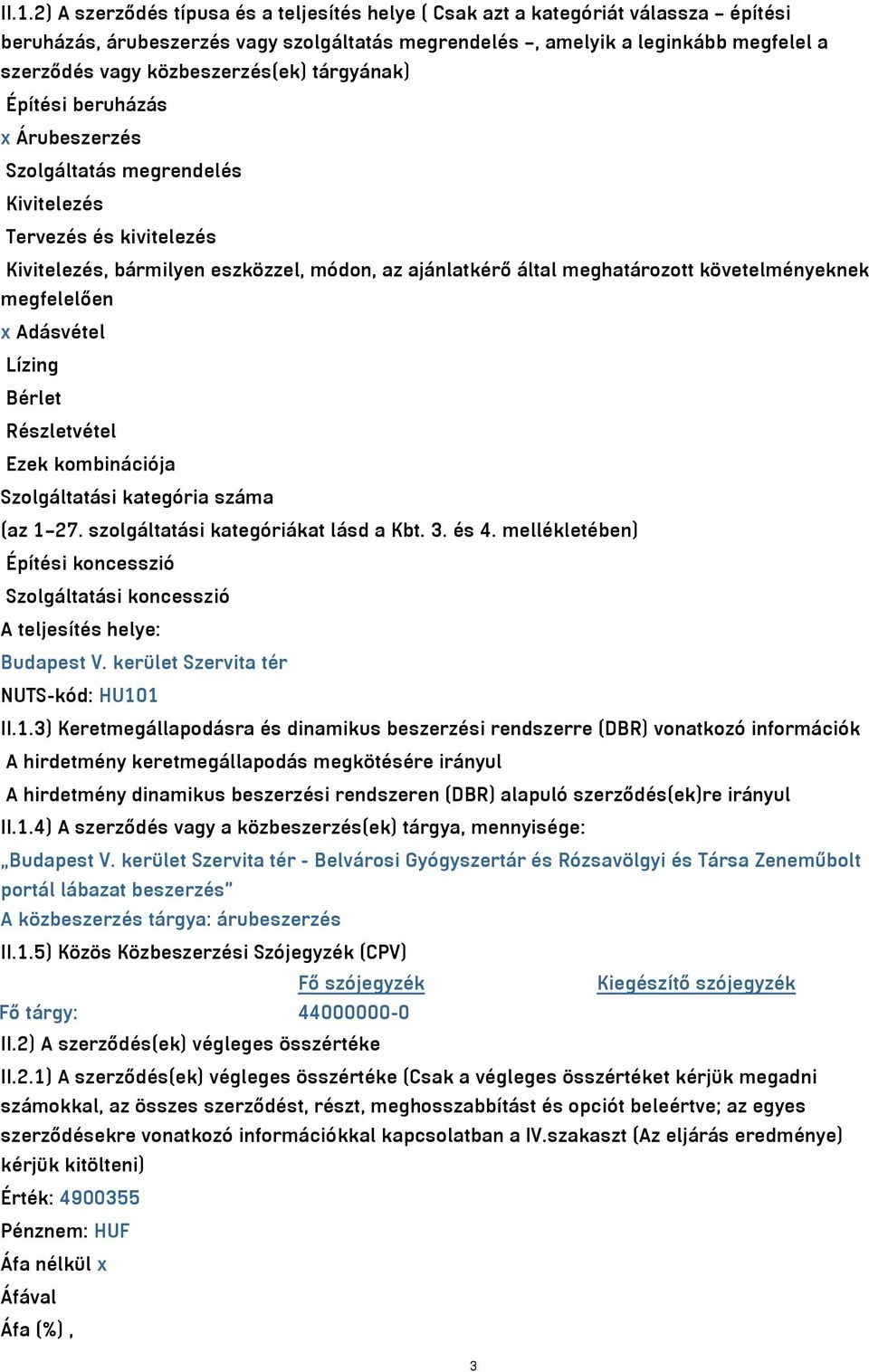 követelményeknek megfelelően x Adásvétel Lízing Bérlet Részletvétel Ezek kombinációja Szolgáltatási kategória száma (az 1 27. szolgáltatási kategóriákat lásd a Kbt. 3. és 4.