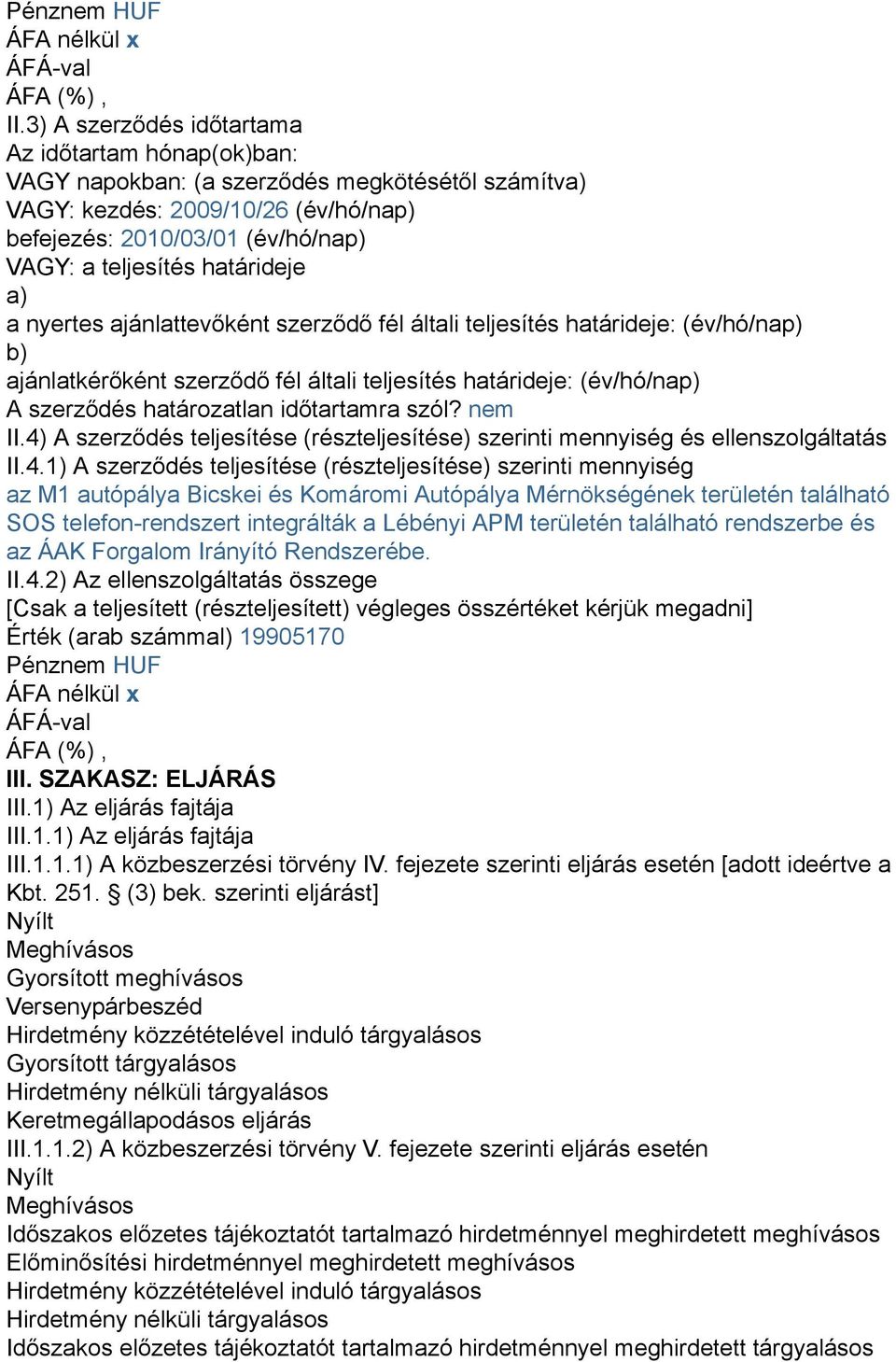 határideje a) a nyertes ajánlattevőként szerződő fél általi teljesítés határideje: (év/hó/nap) b) ajánlatkérőként szerződő fél általi teljesítés határideje: (év/hó/nap) A szerződés határozatlan