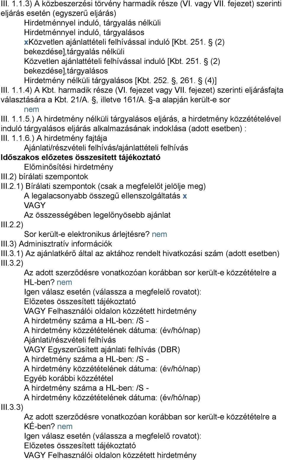 (2) bekezdése],tárgyalás nélküli Közvetlen ajánlattételi felhívással induló [Kbt. 251. (2) bekezdése],tárgyalásos Hirdetmény nélküli tárgyalásos [Kbt. 252., 261. (4)] III. 1.1.4) A Kbt.