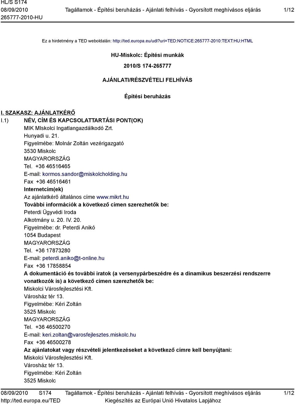 +36 46516465 E-mail: kormos.sandor@miskolcholding.hu Fax +36 46516461 Internetcím(ek) Az ajánlatkérő általános címe www.mikrt.