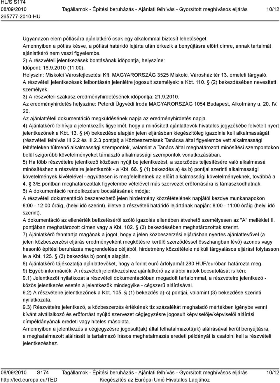 2) A részvételi jelentkezések bontásának időpontja, helyszíne: Időpont: 16.9.2010 (11:00). Helyszín: Miskolci Városfejlesztési Kft. MAGYARORSZÁG 3525 Miskolc, Városház tér 13. emeleti tárgyaló.