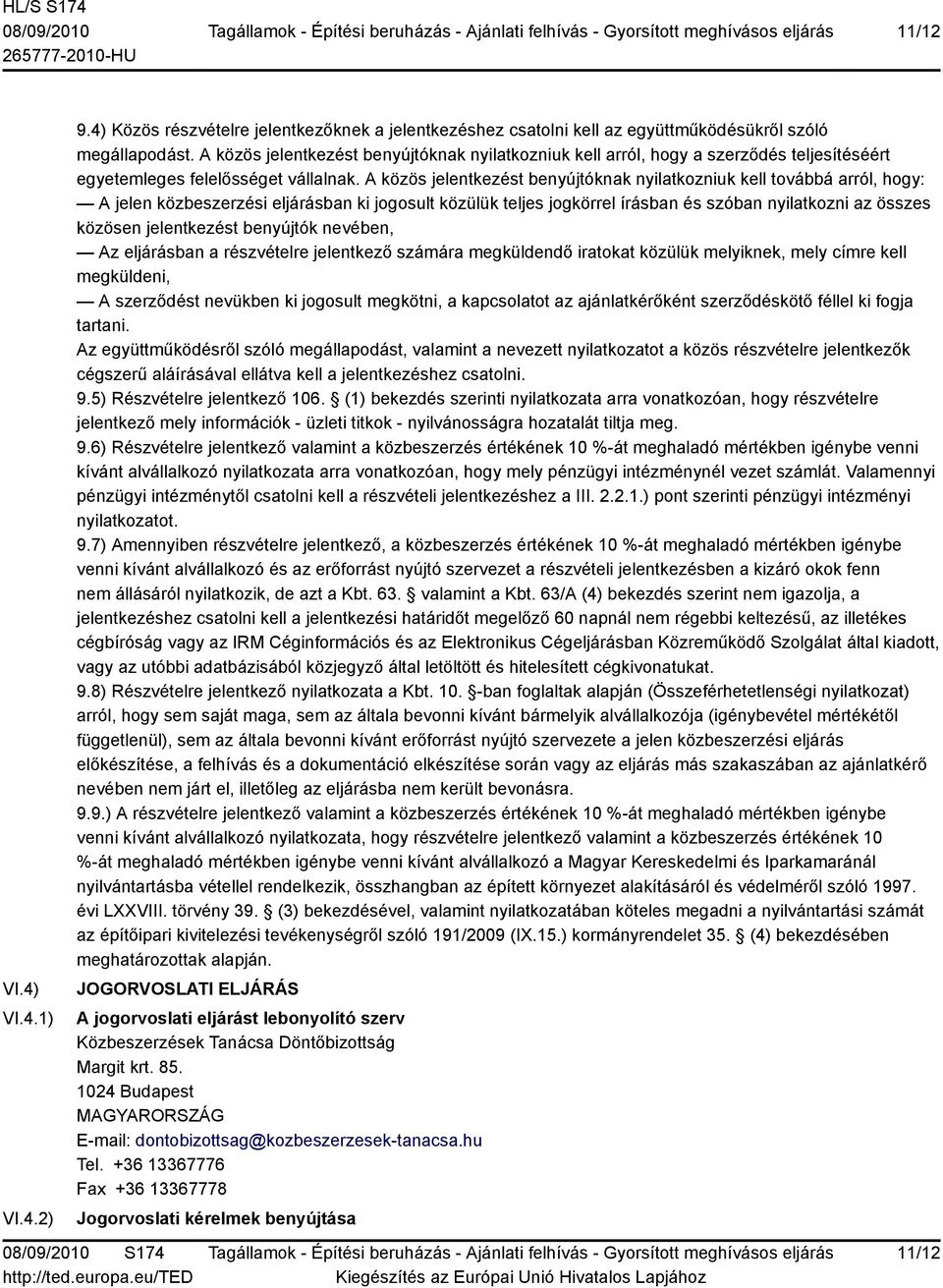 A közös jelentkezést benyújtóknak nyilatkozniuk kell továbbá arról, hogy: A jelen közbeszerzési eljárásban ki jogosult közülük teljes jogkörrel írásban és szóban nyilatkozni az összes közösen