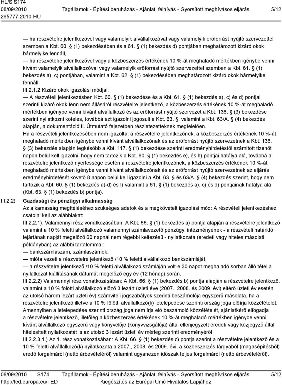 alvállalkozóval vagy valamelyik erőforrást nyújtó szervezettel szemben a Kbt. 61. (1) bekezdés a), c) pontjában, valamint a Kbt. 62. (1) bekezdésében meghatározott kizáró okok bármelyike fennáll. III.