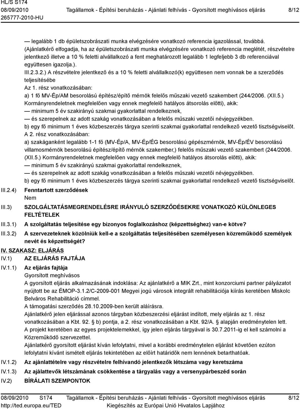 3 db referenciával együttesen igazolja.). III.2.3.2.) A részvételre jelentkező és a 10 % feletti alvállalkozó(k) együttesen nem vonnak be a szerződés teljesítésébe Az 1.