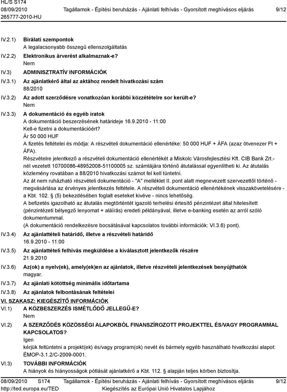 A dokumentáció és egyéb iratok A dokumentáció beszerzésének határideje 16.9.2010-11:00 Kell-e fizetni a dokumentációért?