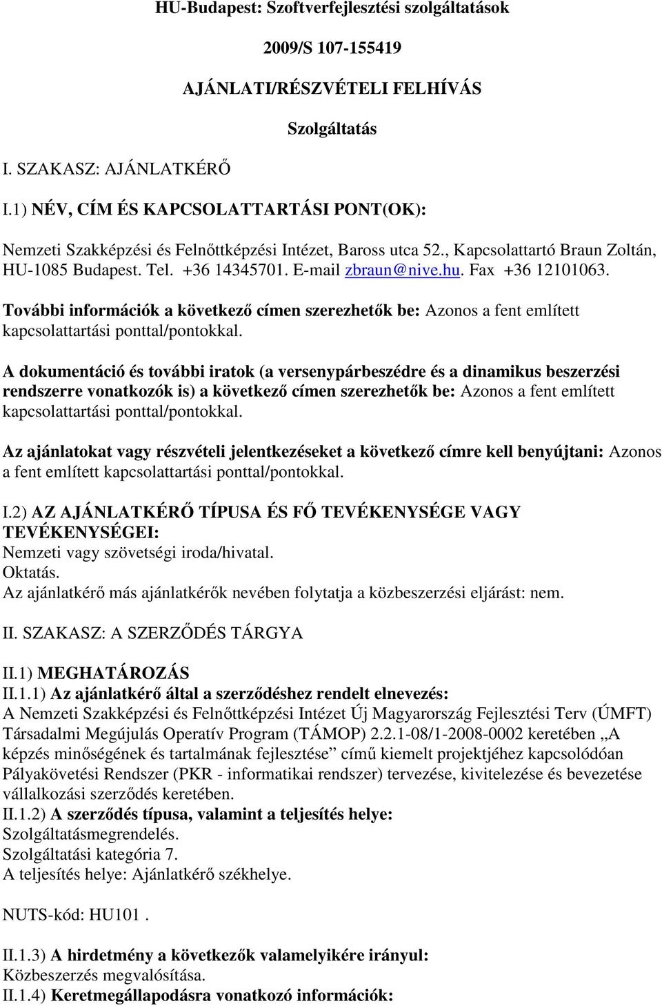 Fax +36 12101063. További információk a következı címen szerezhetık be: Azonos a fent említett kapcsolattartási ponttal/pontokkal.
