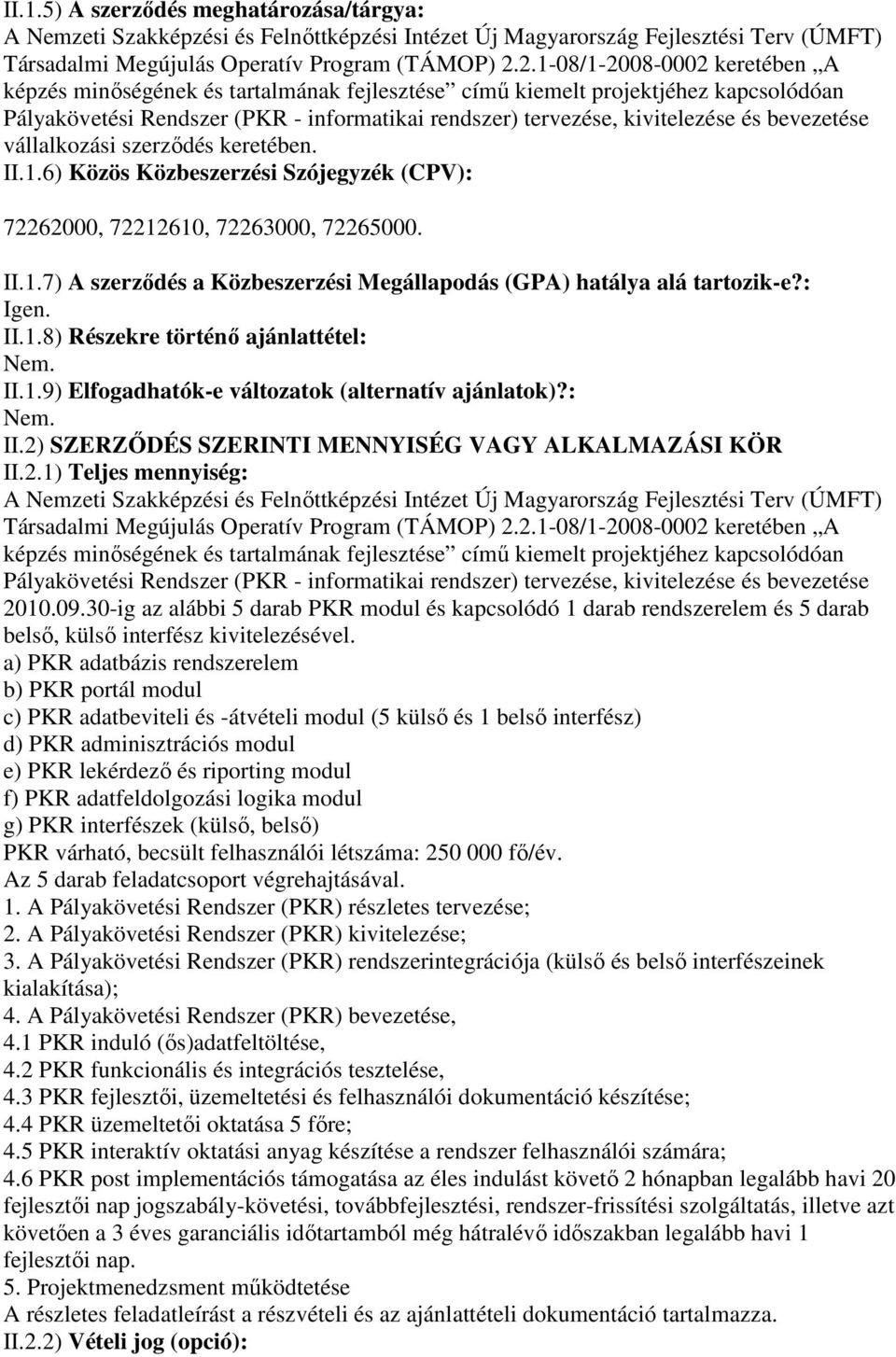 bevezetése vállalkozási szerzıdés keretében. II.1.6) Közös Közbeszerzési Szójegyzék (CPV): 72262000, 72212610, 72263000, 72265000. II.1.7) A szerzıdés a Közbeszerzési Megállapodás (GPA) hatálya alá tartozik-e?