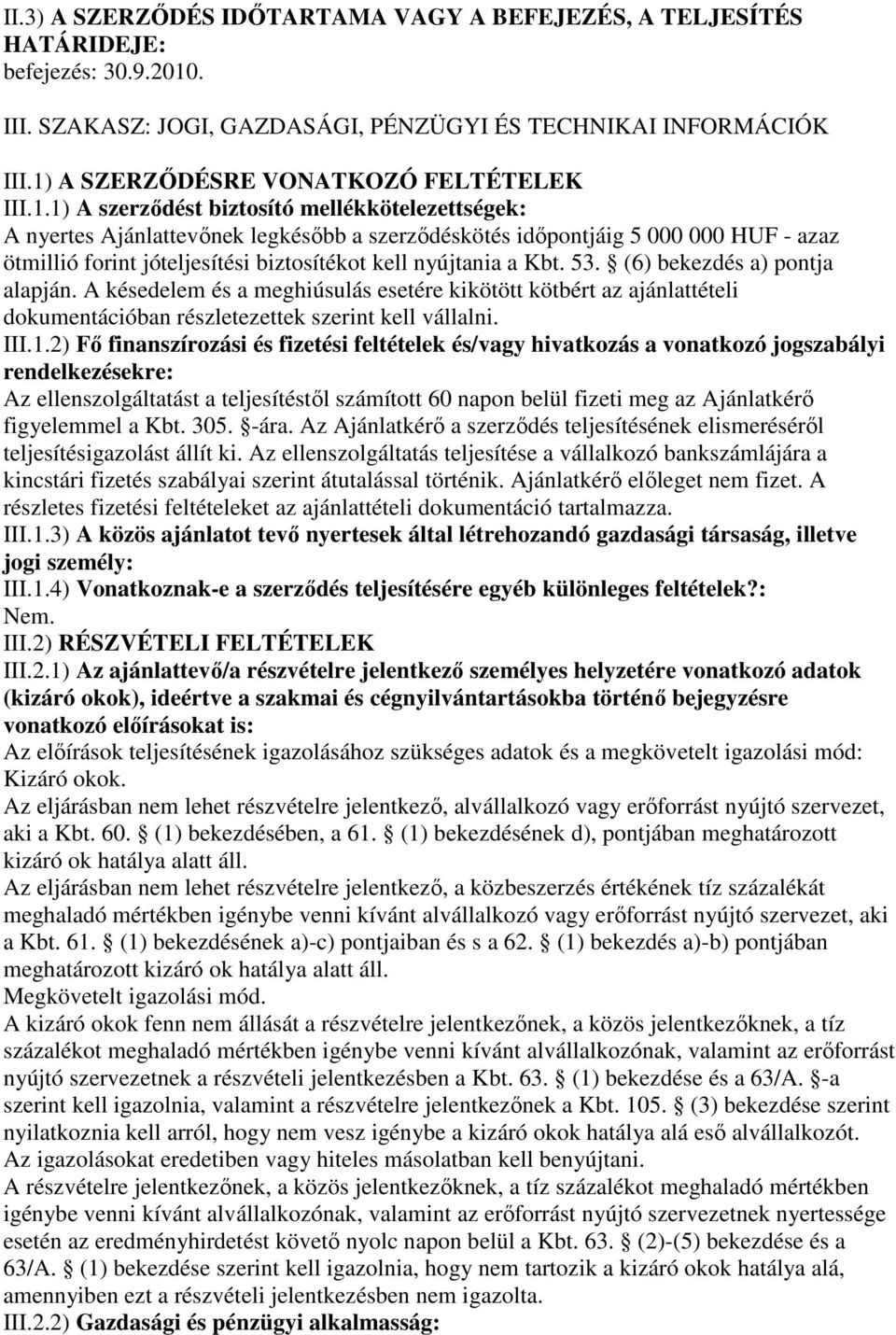53. (6) bekezdés a) pontja alapján. A késedelem és a meghiúsulás esetére kikötött kötbért az ajánlattételi dokumentációban részletezettek szerint kell vállalni. III.1.