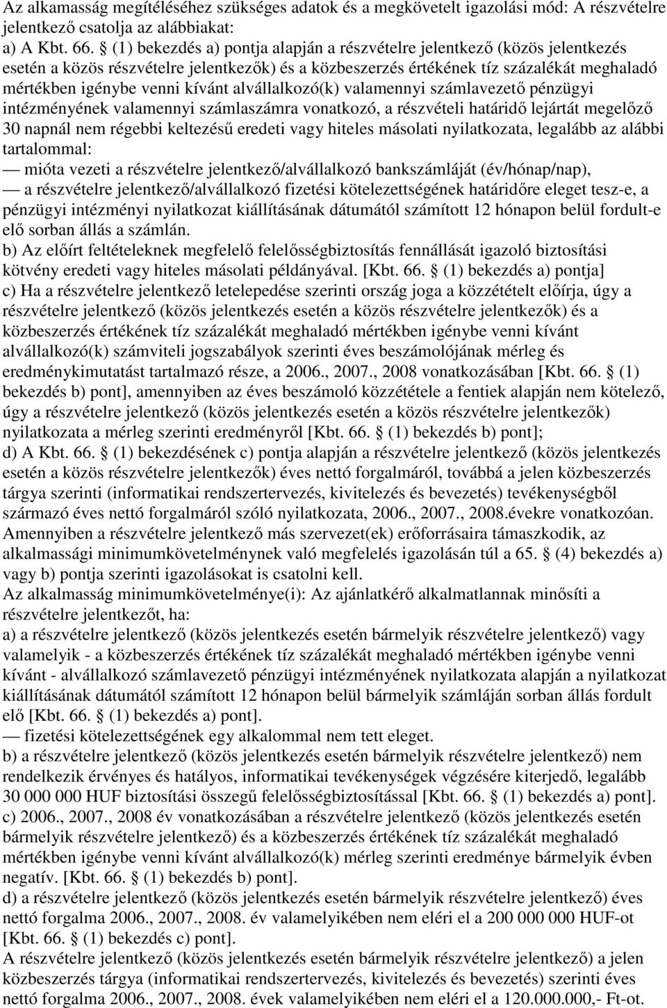 alvállalkozó(k) valamennyi számlavezetı pénzügyi intézményének valamennyi számlaszámra vonatkozó, a részvételi határidı lejártát megelızı 30 napnál nem régebbi keltezéső eredeti vagy hiteles másolati