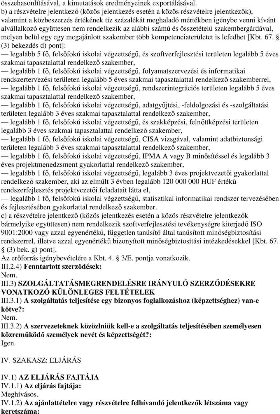 együttesen nem rendelkezik az alábbi számú és összetételő szakembergárdával, melyen belül egy egy megajánlott szakember több kompetenciaterületet is lefedhet [Kbt. 67.