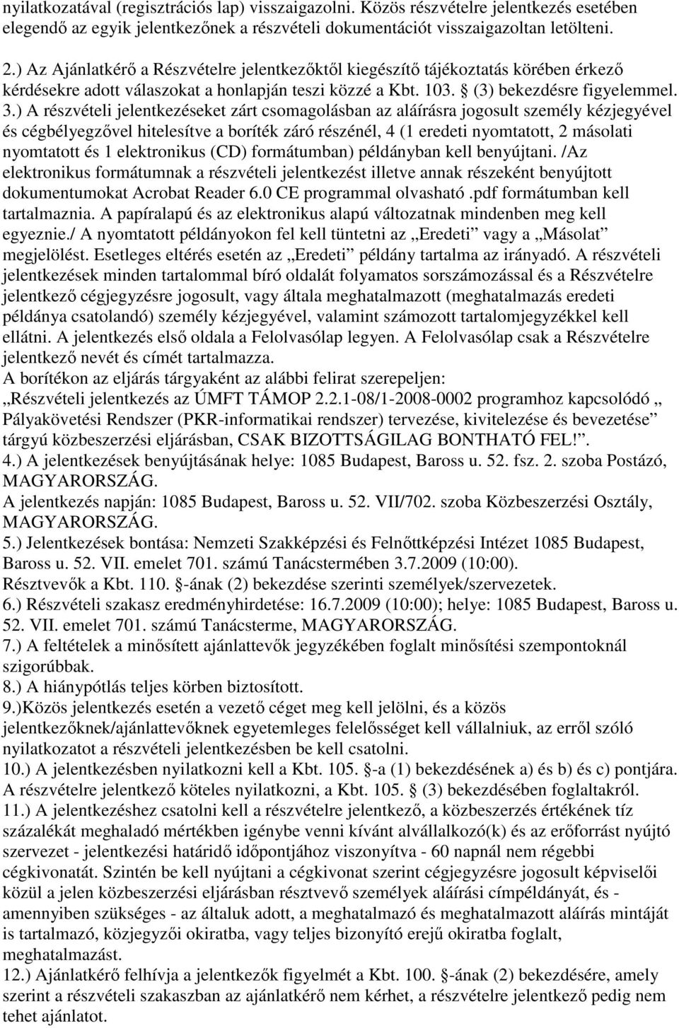 ) A részvételi jelentkezéseket zárt csomagolásban az aláírásra jogosult személy kézjegyével és cégbélyegzıvel hitelesítve a boríték záró részénél, 4 (1 eredeti nyomtatott, 2 másolati nyomtatott és 1