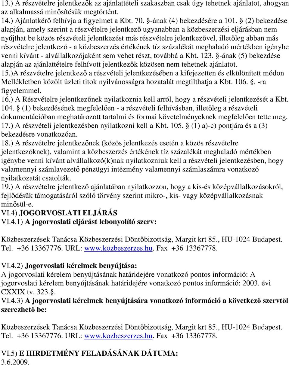 (2) bekezdése alapján, amely szerint a részvételre jelentkezı ugyanabban a közbeszerzési eljárásban nem nyújthat be közös részvételi jelentkezést más részvételre jelentkezıvel, illetıleg abban más