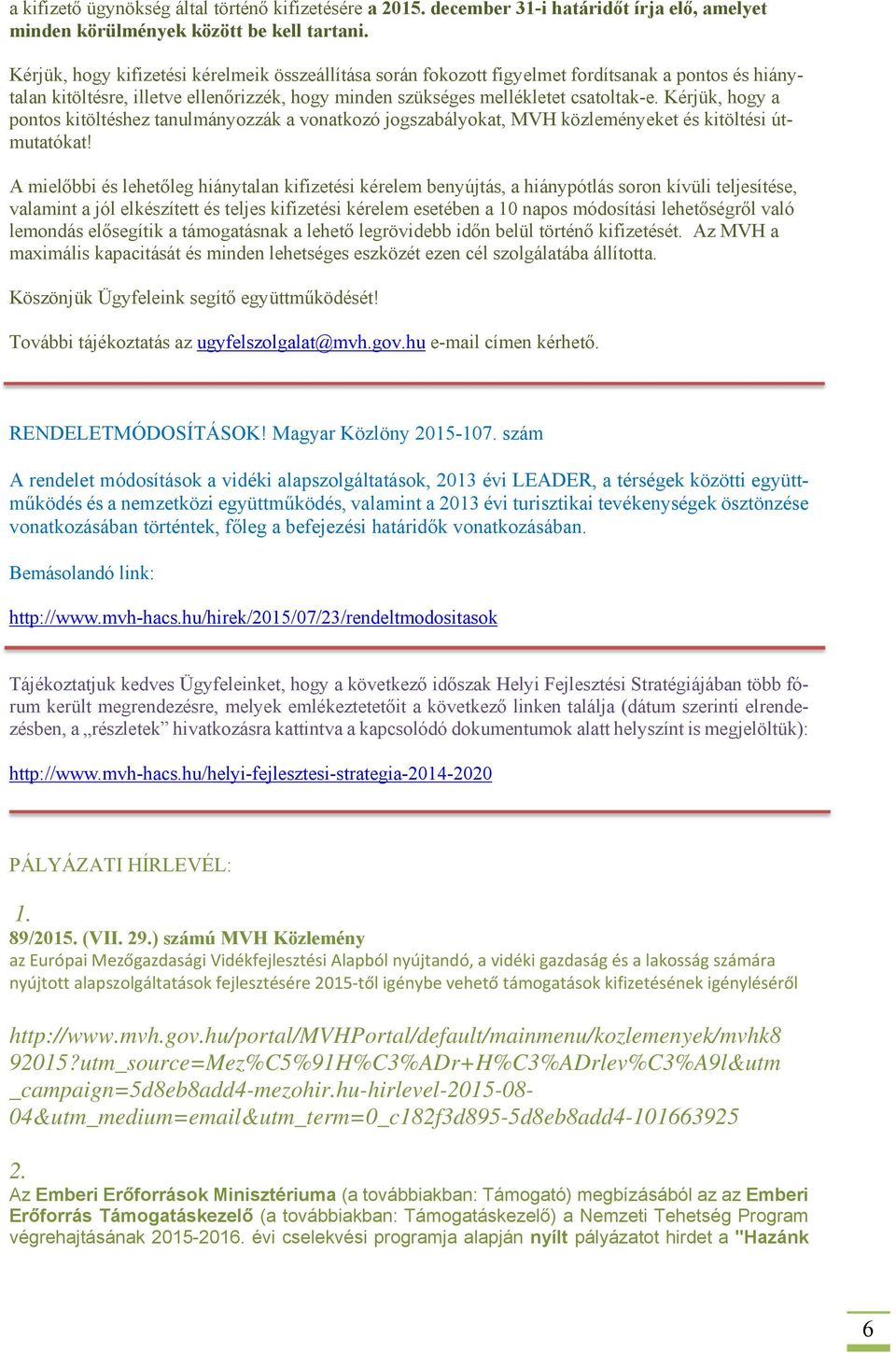Kérjük, hogy a pontos kitöltéshez tanulmányozzák a vonatkozó jogszabályokat, MVH közleményeket és kitöltési útmutatókat!