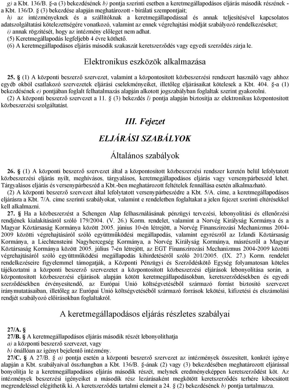 vonatkozó, valamint az ennek végrehajtási módját szabályozó rendelkezéseket; i) annak rögzítését, hogy az intézmény előleget nem adhat. (5) Keretmegállapodás legfeljebb 4 évre köthető.