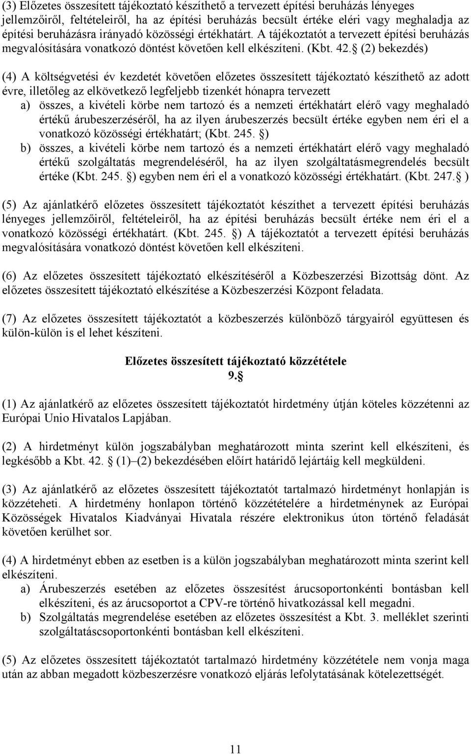 (2) bekezdés) (4) A költségvetési év kezdetét követően előzetes összesített tájékoztató készíthető az adott évre, illetőleg az elkövetkező legfeljebb tizenkét hónapra tervezett a) összes, a kivételi
