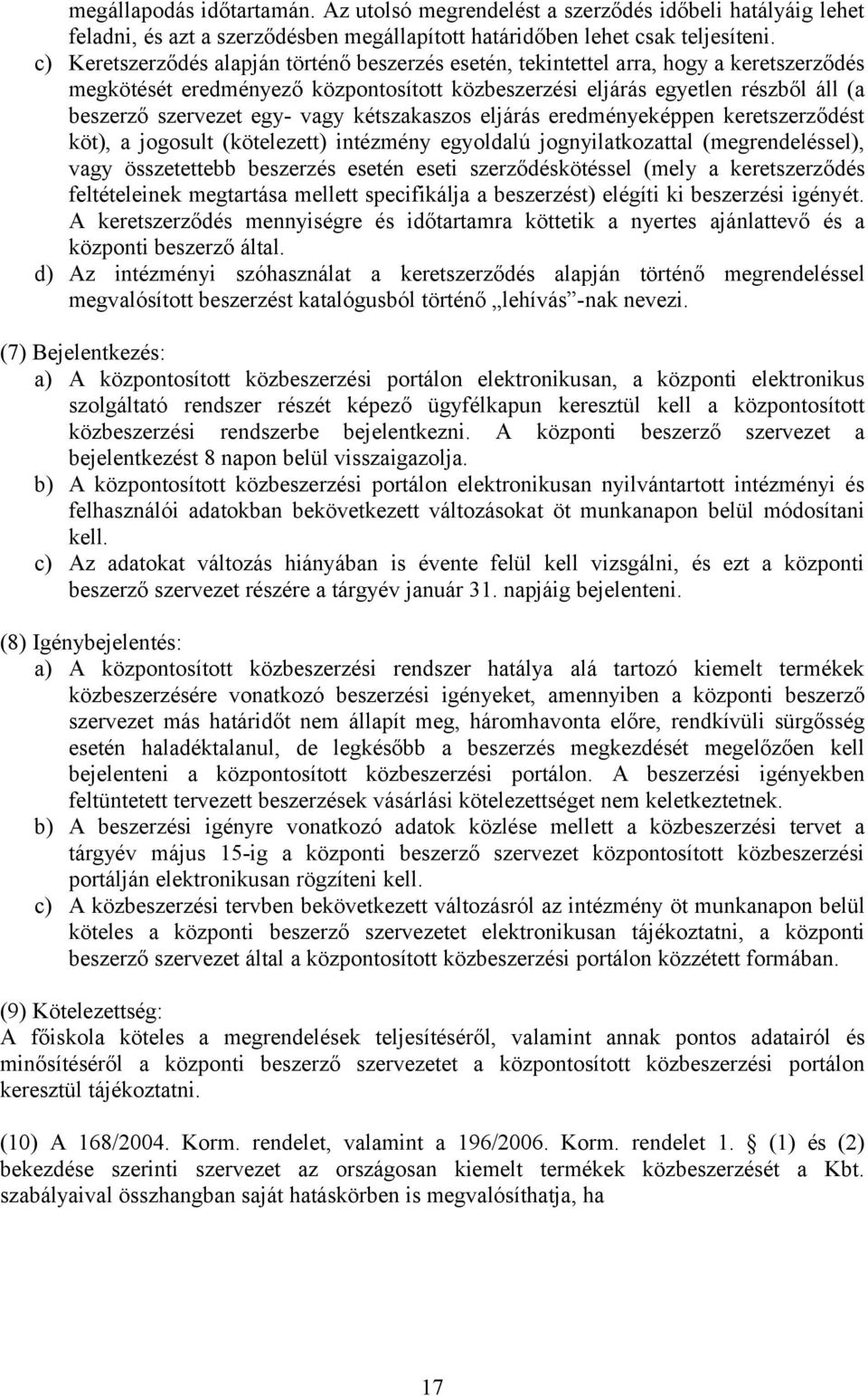 vagy kétszakaszos eljárás eredményeképpen keretszerződést köt), a jogosult (kötelezett) intézmény egyoldalú jognyilatkozattal (megrendeléssel), vagy összetettebb beszerzés esetén eseti