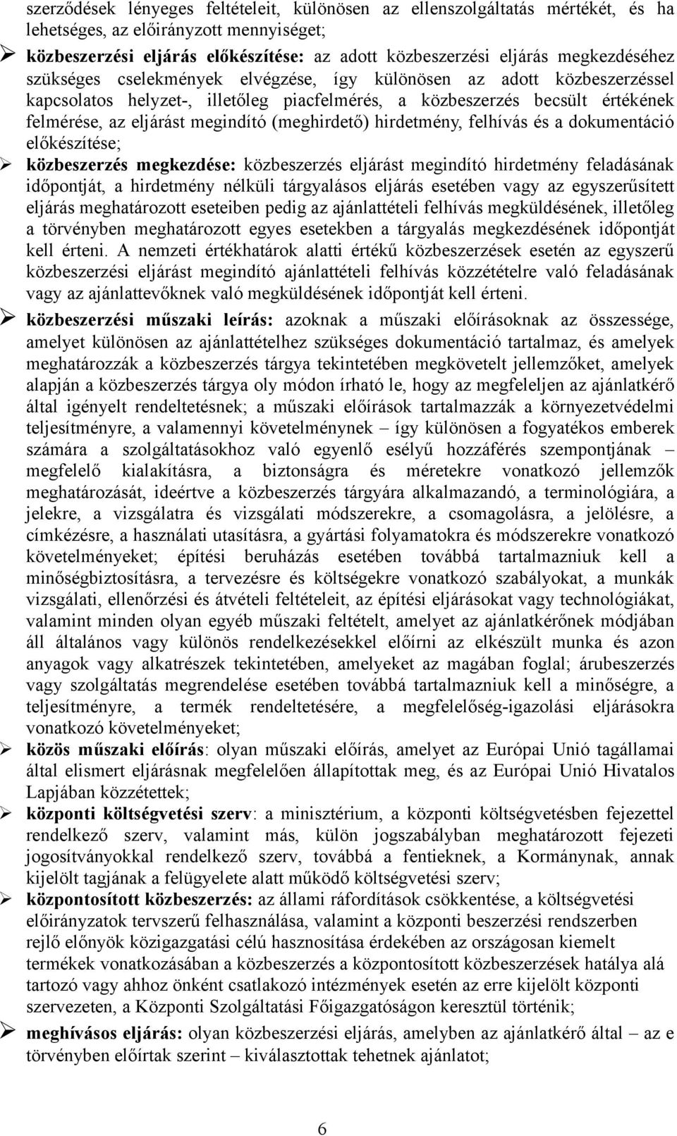(meghirdető) hirdetmény, felhívás és a dokumentáció előkészítése; közbeszerzés megkezdése: közbeszerzés eljárást megindító hirdetmény feladásának időpontját, a hirdetmény nélküli tárgyalásos eljárás