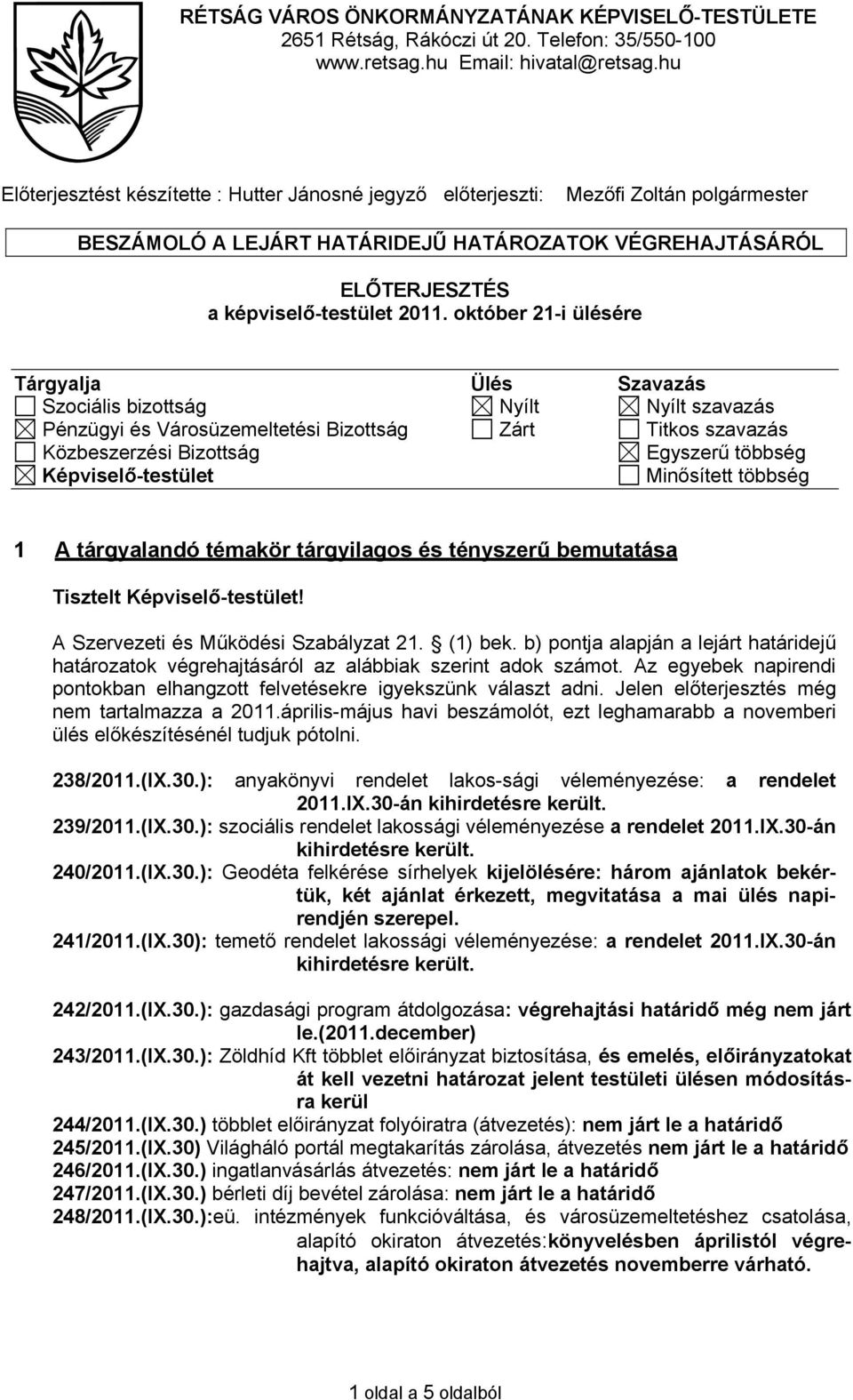 október 21-i ülésére Tárgyalja Ülés Szavazás Szociális bizottság Nyílt Nyílt szavazás Pénzügyi és Városüzemeltetési Bizottság Zárt Titkos szavazás Közbeszerzési Bizottság Egyszerű többség