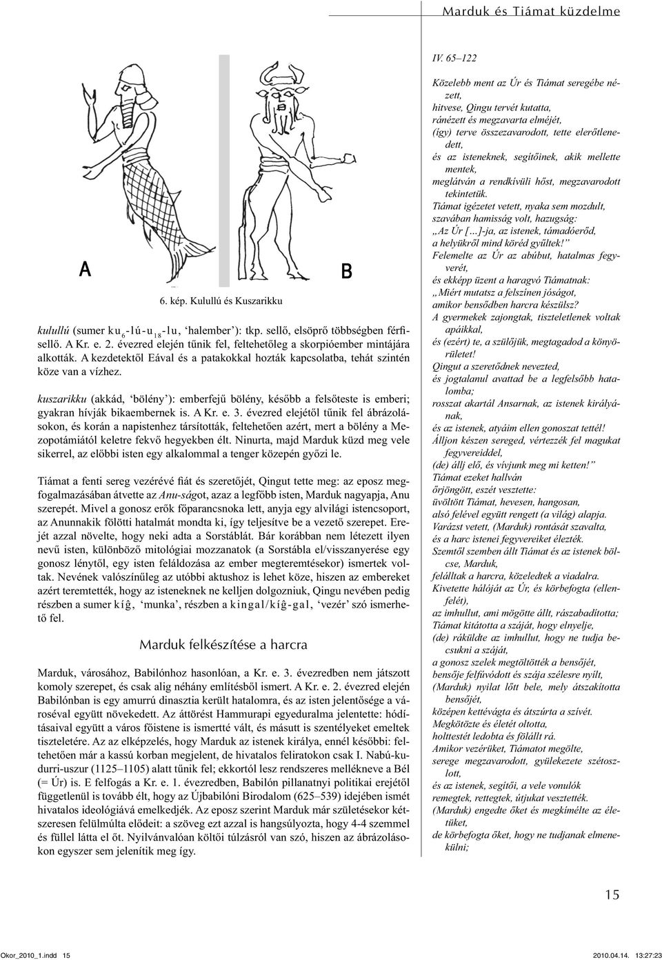 kuszarikku (akkád, bölény ): emberfejű bölény, később a felsőteste is emberi; gyakran hívják bikaembernek is. A Kr. e. 3.