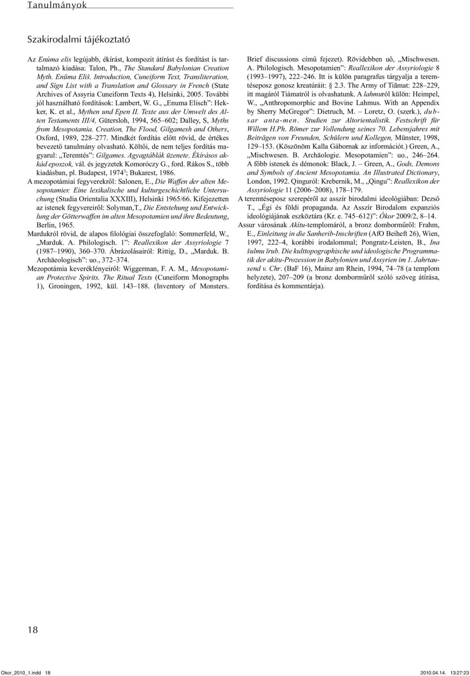További jól használható fordítások: Lambert, W. G., Enuma Elisch : Hekker, K. et al., Mythen und Epen II.