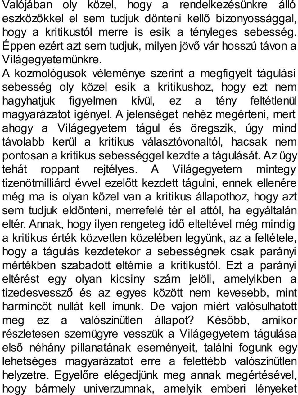 A kozmológusok véleménye szerint a megfigyelt tágulási sebesség oly közel esik a kritikushoz, hogy ezt nem hagyhatjuk figyelmen kívül, ez a tény feltétlenül magyarázatot igényel.