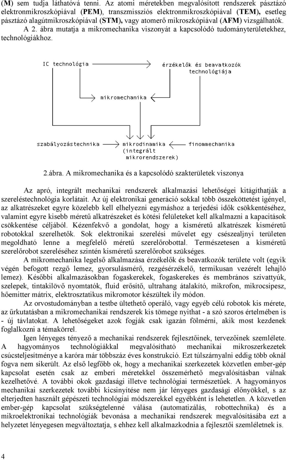 vizgálhatók. A 2. ábra mutatja a mikromechanika vizonyát a kapcolódó tudományterületekhez, technológiákhoz. 2.ábra. A mikromechanika é a kapcolódó zakterületek vizonya Az apró, integrált mechanikai rendzerek alkalmazái lehetőégei kitágíthatják a zerelétechnológia korlátait.