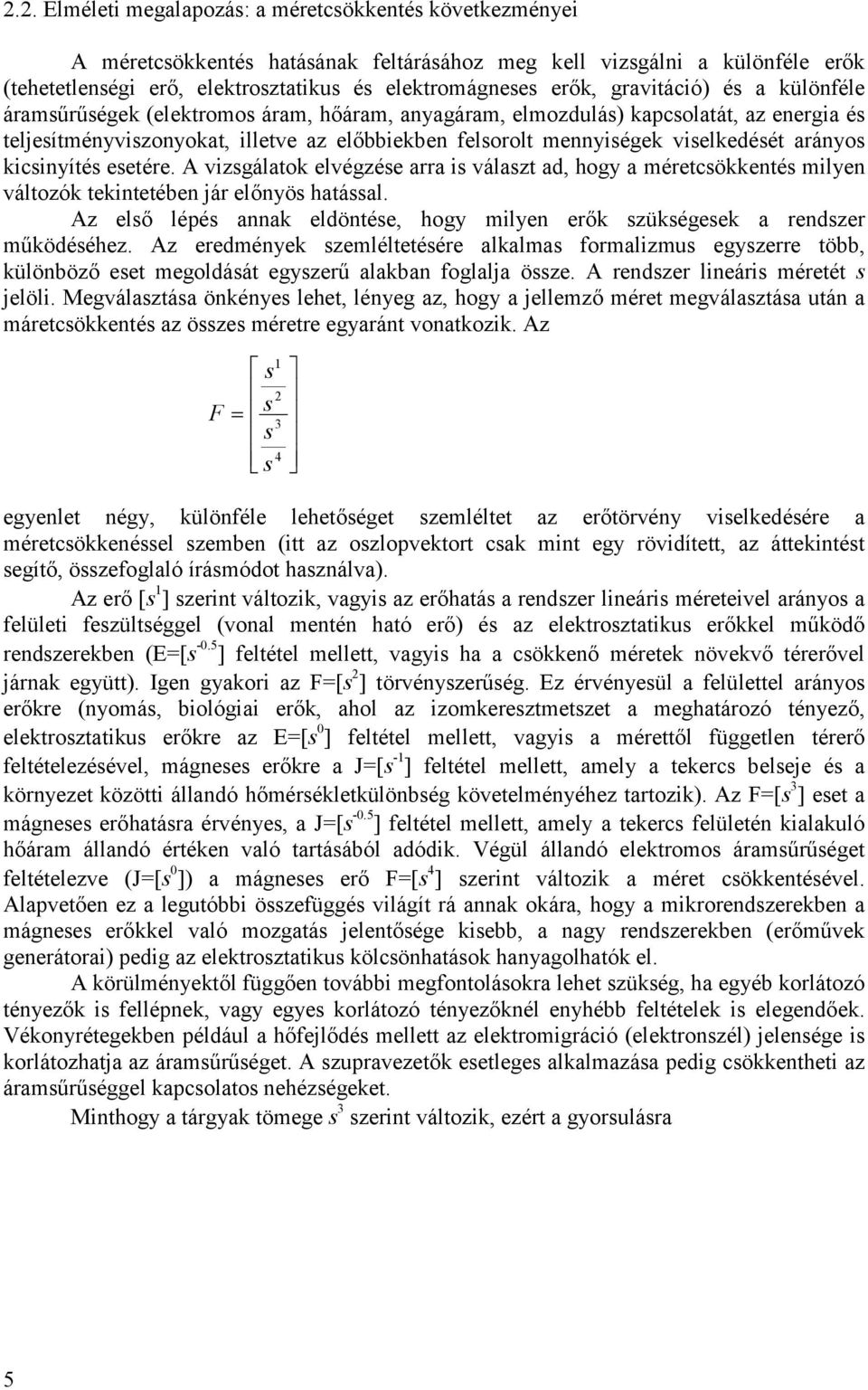 A vizgálatok elvégzée arra i válazt ad, hogy a méretcökkenté milyen változók tekintetében jár előnyö hatáal. Az elő lépé annak eldöntée, hogy milyen erők zükégeek a rendzer működééhez.