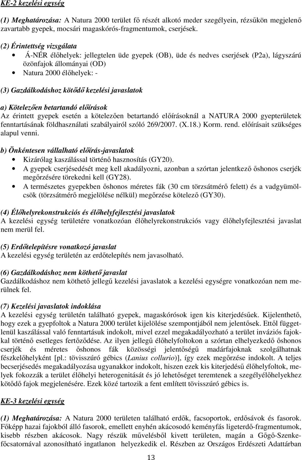 javaslatok a) Kötelezően betartandó előírások Az érintett gyepek esetén a kötelezően betartandó előírásoknál a NATURA 2000 gyepterületek fenntartásának földhasználati szabályairól szóló 269/2007. (X.