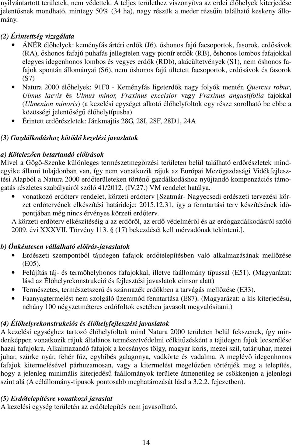 (2) Érintettség vizsgálata ÁNÉR élőhelyek: keményfás ártéri erdők (J6), őshonos fajú facsoportok, fasorok, erdősávok (RA), őshonos fafajú puhafás jellegtelen vagy pionír erdők (RB), őshonos lombos