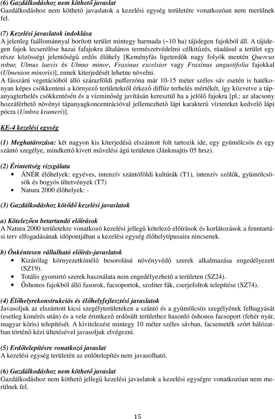 A tájidegen fajok lecserélése hazai fafajokra általános természetvédelmi célkitűzés, ráadásul a terület egy része közösségi jelentőségű erdős élőhely [Keményfás ligeterdők nagy folyók mentén Quercus