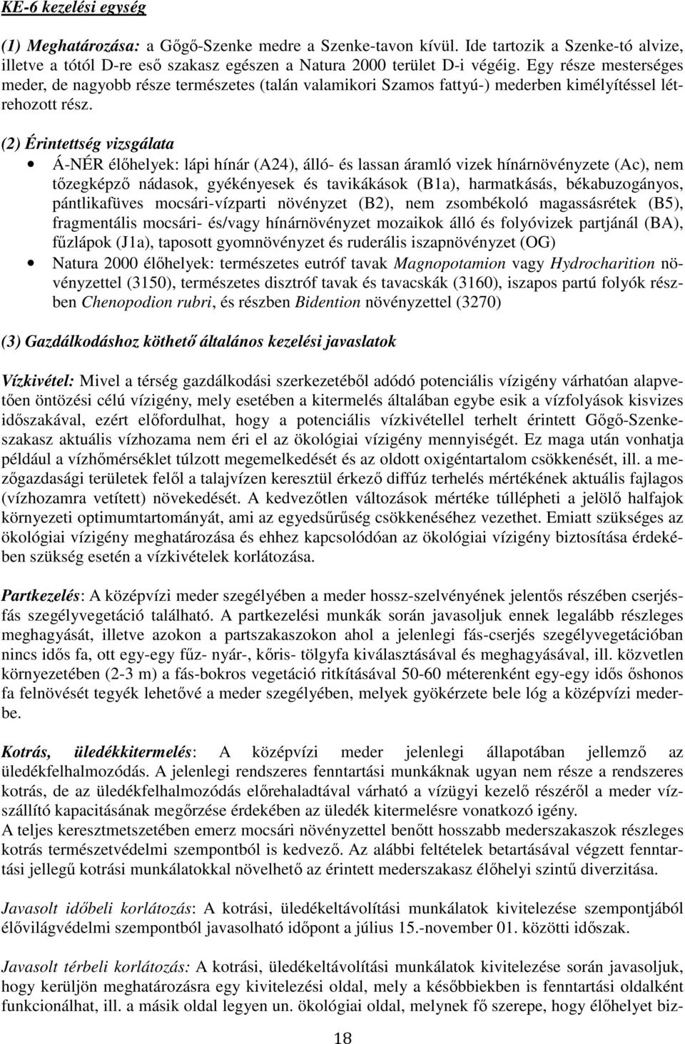 (2) Érintettség vizsgálata Á-NÉR élőhelyek: lápi hínár (A24), álló- és lassan áramló vizek hínárnövényzete (Ac), nem tőzegképző nádasok, gyékényesek és tavikákások (B1a), harmatkásás, békabuzogányos,