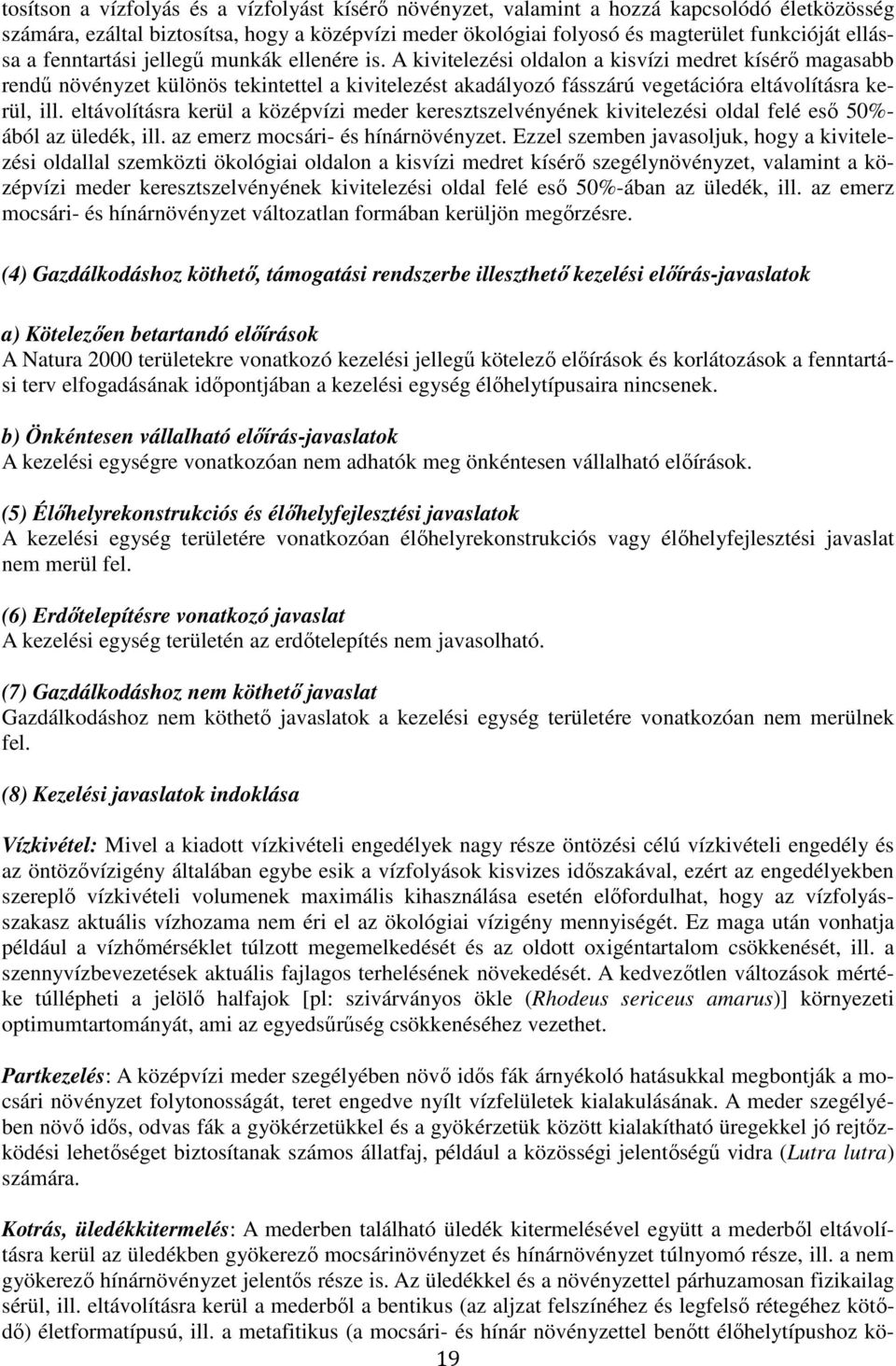 A kivitelezési oldalon a kisvízi medret kísérő magasabb rendű növényzet különös tekintettel a kivitelezést akadályozó fásszárú vegetációra eltávolításra kerül, ill.