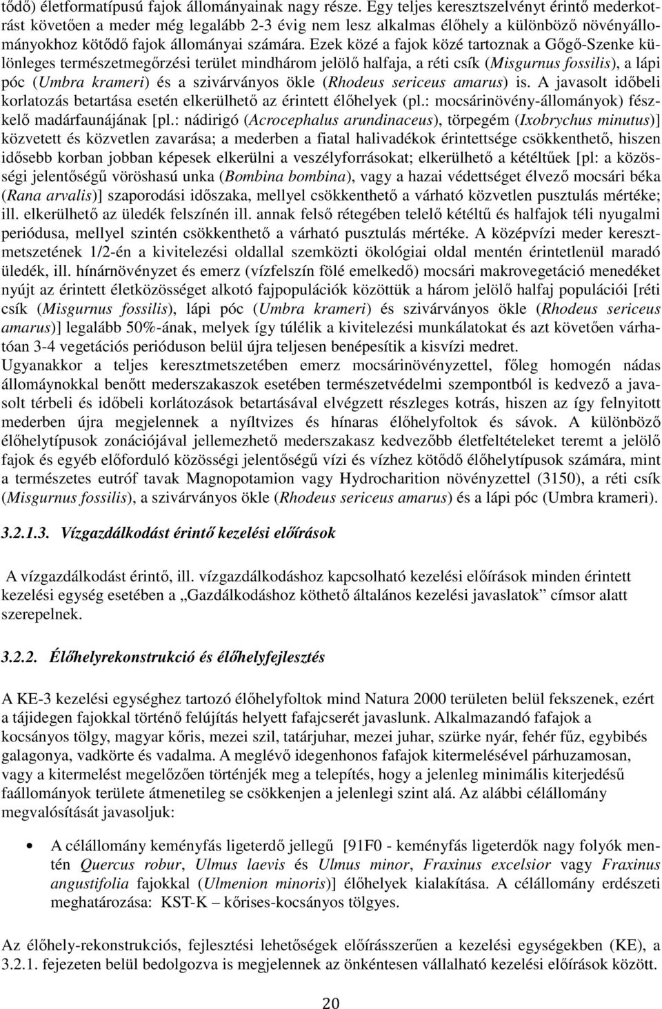 Ezek közé a fajok közé tartoznak a Gőgő-Szenke különleges természetmegőrzési terület mindhárom jelölő halfaja, a réti csík (Misgurnus fossilis), a lápi póc (Umbra krameri) és a szivárványos ökle