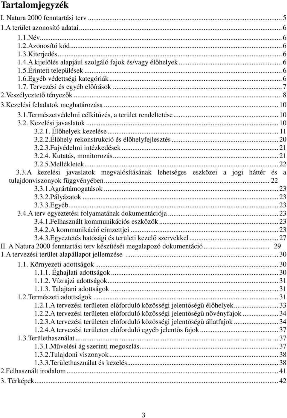 Kezelési feladatok meghatározása... 10 3.1.Természetvédelmi célkitűzés, a terület rendeltetése... 10 3.2. Kezelési javaslatok... 10 3.2.1. Élőhelyek kezelése... 11 3.2.2.Élőhely-rekonstrukció és élőhelyfejlesztés.