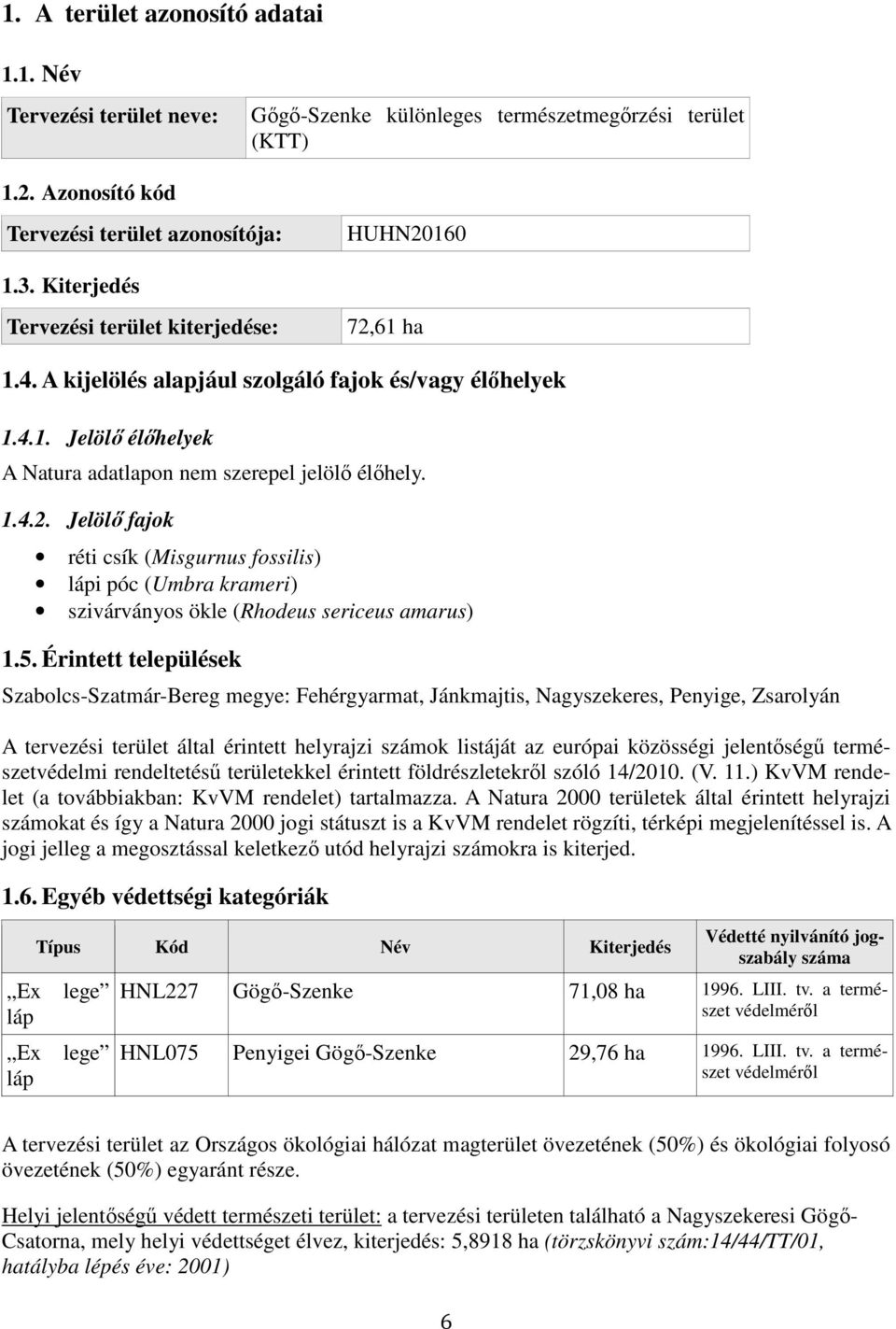5. Érintett települések Szabolcs-Szatmár-Bereg megye: Fehérgyarmat, Jánkmajtis, Nagyszekeres, Penyige, Zsarolyán A tervezési terület által érintett helyrajzi számok listáját az európai közösségi