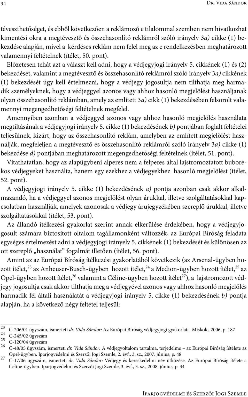 alapján, mivel a kérdéses reklám nem felel meg az e rendelkezésben meghatározott valamennyi feltételnek (ítélet, 50. pont). Előzetesen tehát azt a választ kell adni, hogy a védjegyjogi irányelv 5.