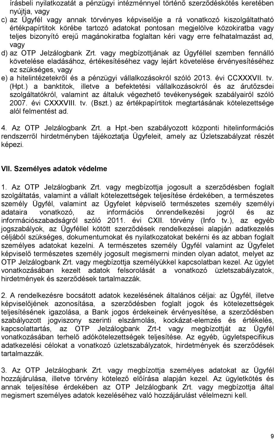 vagy megbízottjának az Ügyféllel szemben fennálló követelése eladásához, értékesítéséhez vagy lejárt követelése érvényesítéséhez ez szükséges, vagy e) a hitelintézetekről és a pénzügyi