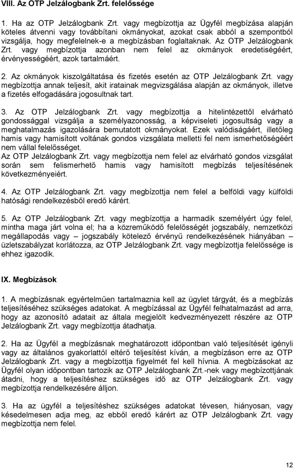 Az OTP Jelzálogbank Zrt. vagy megbízottja azonban nem felel az okmányok eredetiségéért, érvényességéért, azok tartalmáért. 2. Az okmányok kiszolgáltatása és fizetés esetén az OTP Jelzálogbank Zrt.