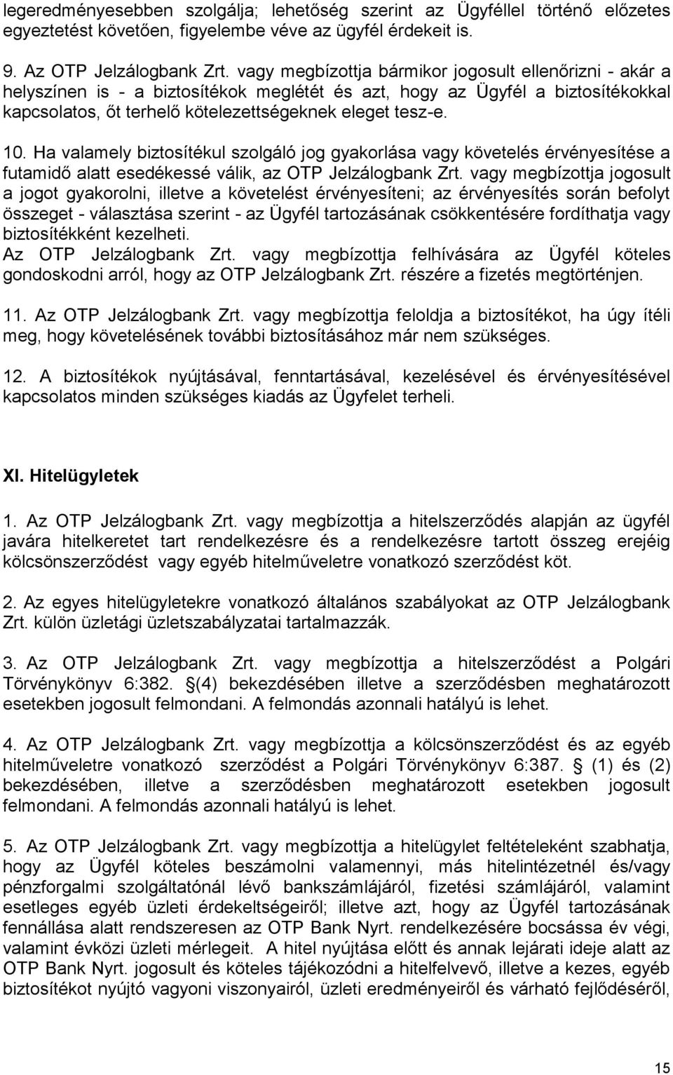 Ha valamely biztosítékul szolgáló jog gyakorlása vagy követelés érvényesítése a futamidő alatt esedékessé válik, az OTP Jelzálogbank Zrt.