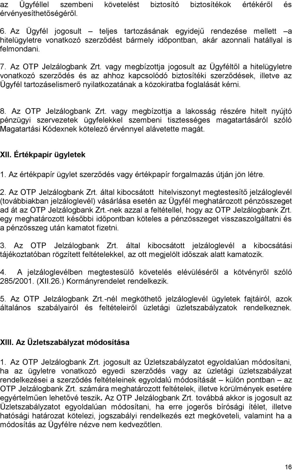 vagy megbízottja jogosult az Ügyféltől a hitelügyletre vonatkozó szerződés és az ahhoz kapcsolódó biztosítéki szerződések, illetve az Ügyfél tartozáselismerő nyilatkozatának a közokiratba foglalását