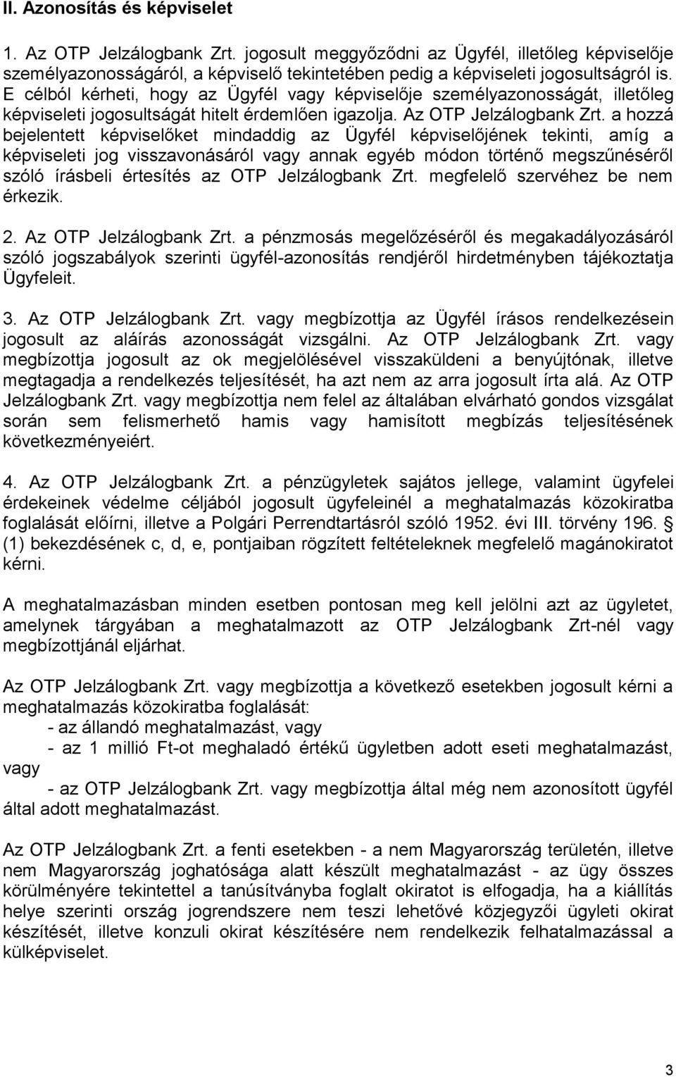 a hozzá bejelentett képviselőket mindaddig az Ügyfél képviselőjének tekinti, amíg a képviseleti jog visszavonásáról vagy annak egyéb módon történő megszűnéséről szóló írásbeli értesítés az OTP
