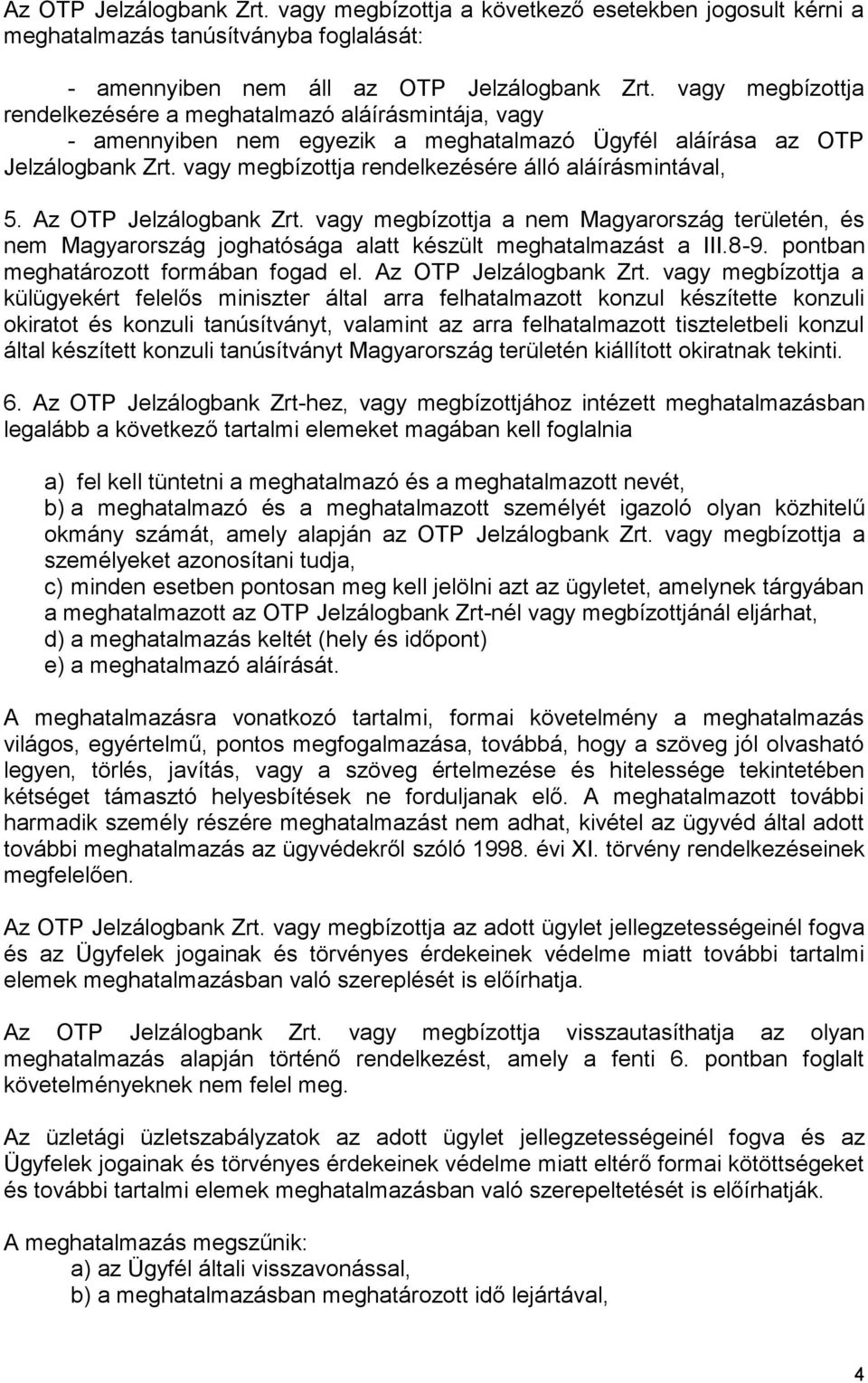 vagy megbízottja rendelkezésére álló aláírásmintával, 5. Az OTP Jelzálogbank Zrt. vagy megbízottja a nem Magyarország területén, és nem Magyarország joghatósága alatt készült meghatalmazást a III.8-9.