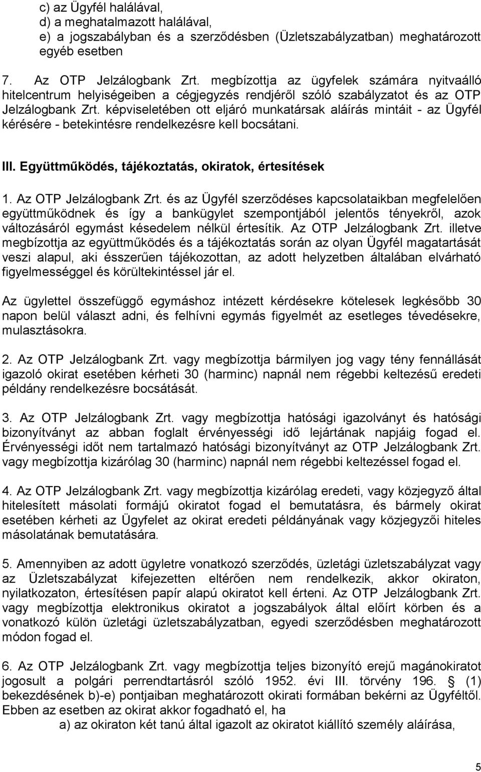 képviseletében ott eljáró munkatársak aláírás mintáit - az Ügyfél kérésére - betekintésre rendelkezésre kell bocsátani. III. Együttműködés, tájékoztatás, okiratok, értesítések 1.