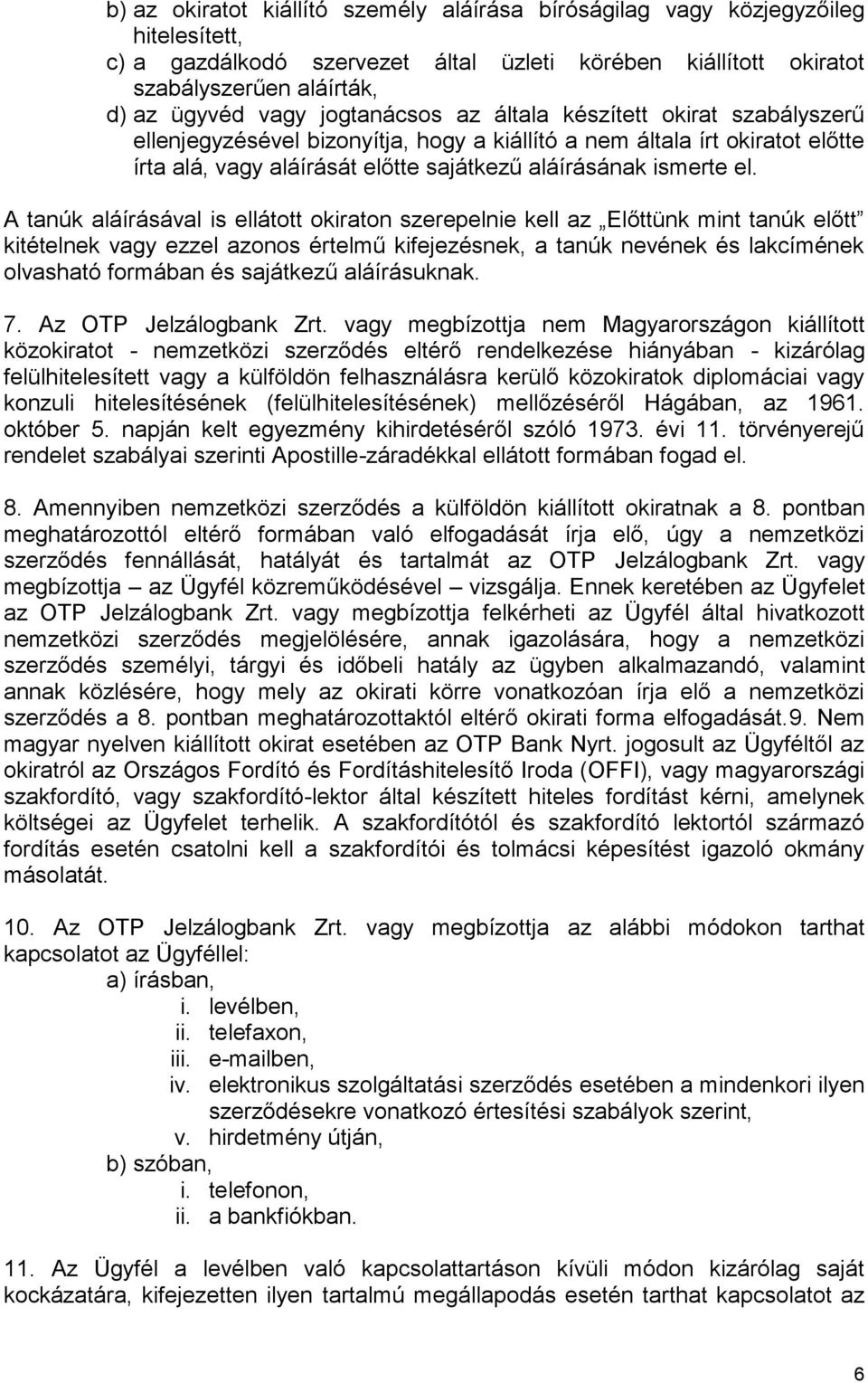 A tanúk aláírásával is ellátott okiraton szerepelnie kell az Előttünk mint tanúk előtt kitételnek vagy ezzel azonos értelmű kifejezésnek, a tanúk nevének és lakcímének olvasható formában és sajátkezű