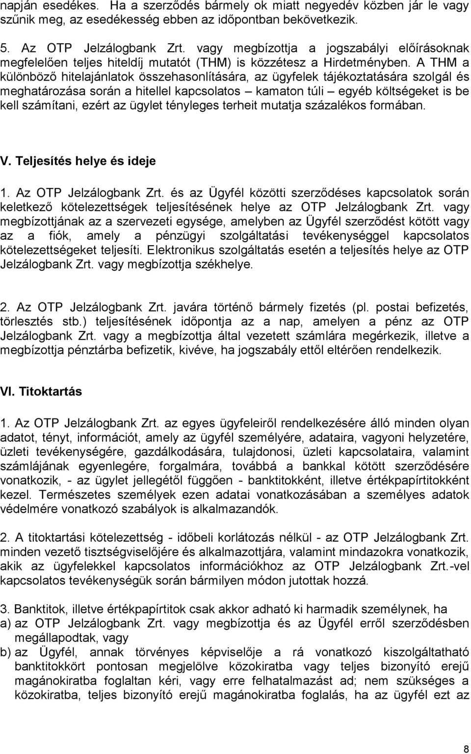 A THM a különböző hitelajánlatok összehasonlítására, az ügyfelek tájékoztatására szolgál és meghatározása során a hitellel kapcsolatos kamaton túli egyéb költségeket is be kell számítani, ezért az