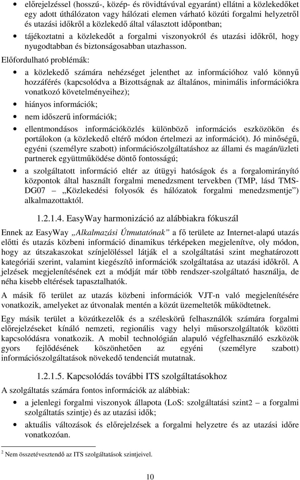 Előfordulható problémák: a közlekedő számára nehézséget jelenthet az információhoz való könnyű hozzáférés (kapcsolódva a Bizottságnak az általános, minimális információkra vonatkozó