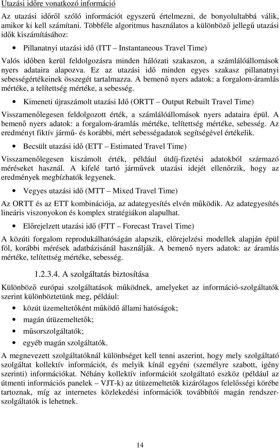 számlálóállomások nyers adataira alapozva. Ez az utazási idő minden egyes szakasz pillanatnyi sebességértékeinek összegét tartalmazza.