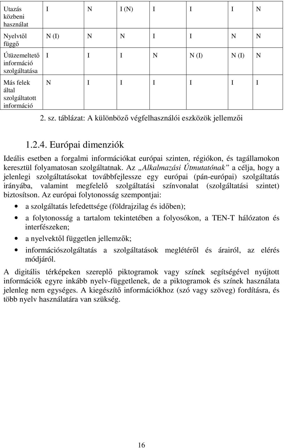 Az Alkalmazási Útmutatónak a célja, hogy a jelenlegi szolgáltatásokat továbbfejlessze egy európai (pán-európai) szolgáltatás irányába, valamint megfelelő szolgáltatási színvonalat (szolgáltatási